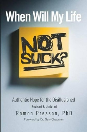 When Will My Life Not Suck?: Authentic Hope for the Disillusioned by Ramon Presson Phd 9781516819102