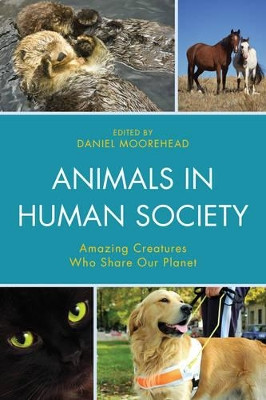 Animals In Human Society: Amazing Creatures Who Share Our Planet by Daniel Moorehead 9780761866763