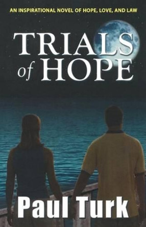 Trials of Hope: An Inspirational Novel of Hope, Love, and Law by Paul Turk 9781479263493