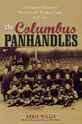 The Columbus Panhandles: A Complete History of Pro Football's Toughest Team, 1900-1922 by Chris Willis 9780810858930