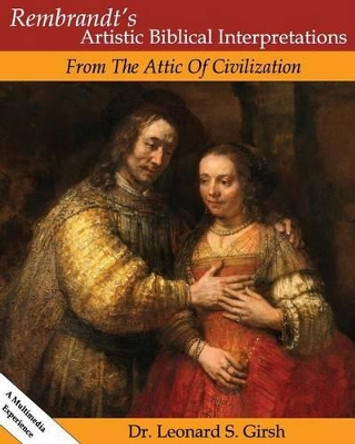 Rembrandt's Artistic Biblical Interpretations: From the Attic of Civilization by Leonard S Girsh 9781479313181