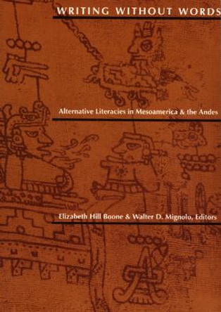 Writing Without Words: Alternative Literacies in Mesoamerica and the Andes by Elizabeth Hill Boone
