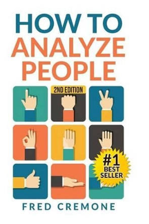 How To Analyze People: Successful Guide to Human Psychology, Body Language and How To Read People Instantly by Fred Cremone 9781515338451