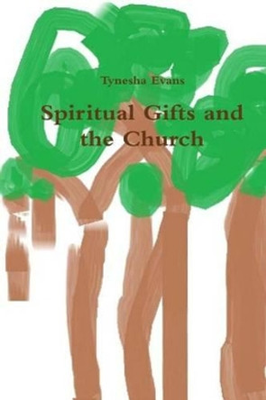 Spirtual Gifts and the Church by Tynesha Evans 9781479325764