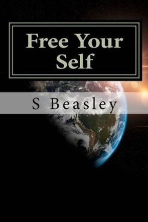 Free Your Self: A Self Awareness Handbook by S Beasley 9781479338511