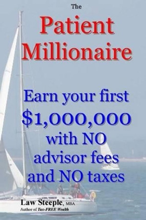 The Patient Millionaire: Earn your first $1,000,000 with NO advisor fees and NO taxes by Law Steeple Mba 9781479341351