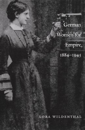 German Women for Empire, 1884-1945 by Lora Wildenthal