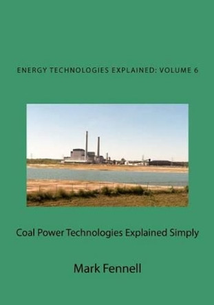 Coal Power Technologies Explained Simply: Energy Technologies Explained Simply by Mark Fennell 9781479384792