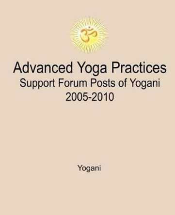 Advanced Yoga Practices Support Forum Posts of Yogani, 2005-2010 by Yogani 9781479388745