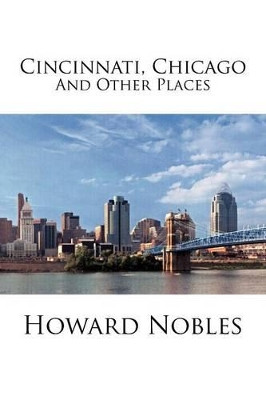 Cincinnati, Chicago and Other Places by Howard Nobles 9781479703883
