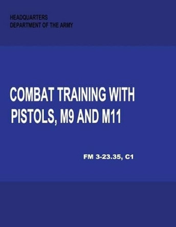 Combat Training with Pistols, M9 and M11 (Change 1, FM 3-23.35) by Department Of the Army 9781480017078