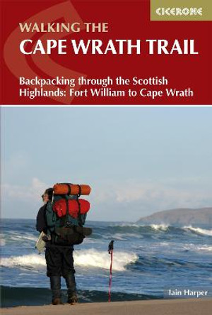 Walking the Cape Wrath Trail: Backpacking through the Scottish Highlands: Fort William to Cape Wrath by Iain Harper