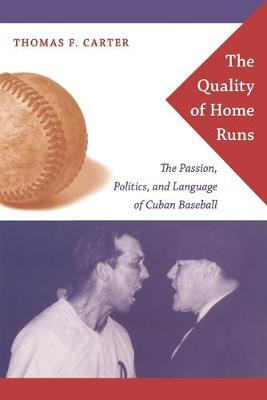 The Quality of Home Runs: The Passion, Politics, and Language of Cuban Baseball by Thomas F. Carter