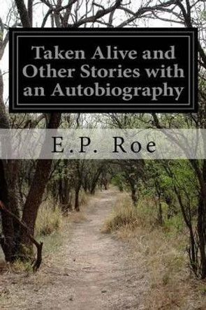 Taken Alive and Other Stories with an Autobiography by E P Roe 9781511515429