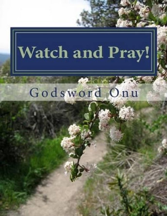 Watch and Pray!: Watching and Praying by Godsword Godswill Onu 9781511554039