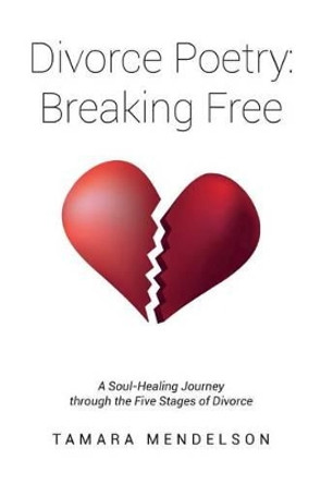 Divorce Poetry: Breaking Free by Tamara Mendelson 9781514383810