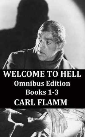 Welcome To Hell Omnibus Edition: Welcome To Hell Books 1-3 by Carl C Flamm 9781511558952