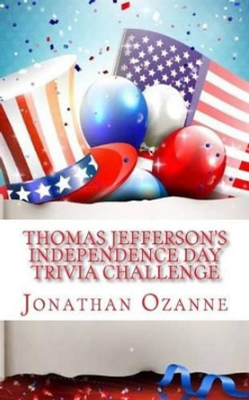 Thomas Jefferson's Independence Day Trivia Challenge by Jonathan Ozanne 9781511559324