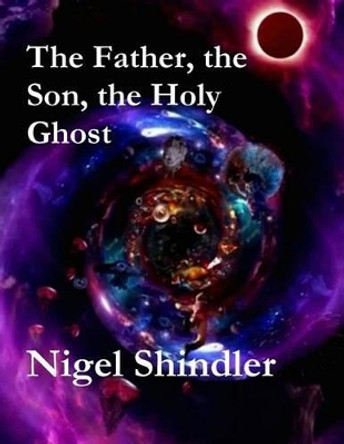 The Father, the Son, the Holy Ghost by Max Shindler 9781511559959