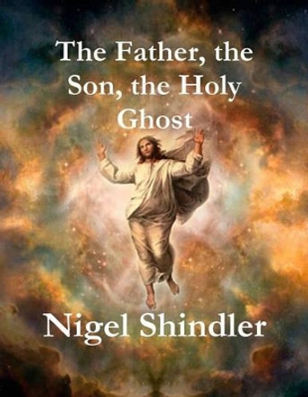 The Father, the Son, the Holy Ghost by Max Shindler 9781511560320