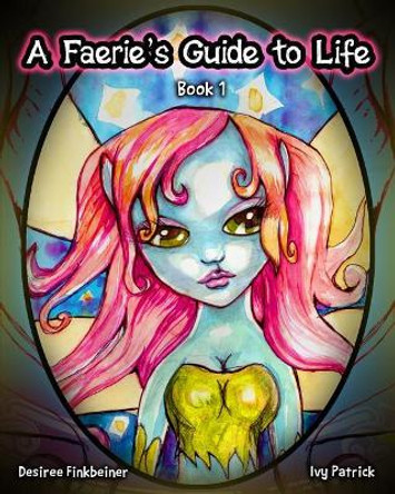 A Faerie's Guide to Life: Book 1 by Ivy Patrick 9781511560382