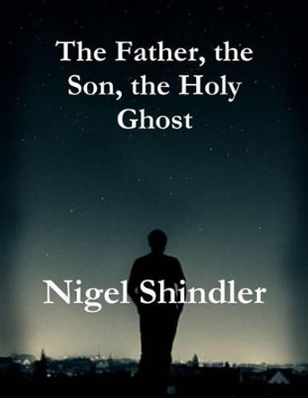 The Father, the Son, the Holy Ghost by Max Shindler 9781511560474