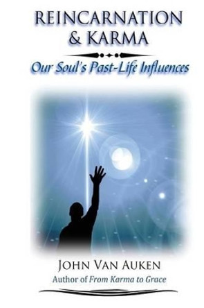 Reincarnation & Karma: Our Soul's Past-Life Influences by John Van Auken 9781511561648