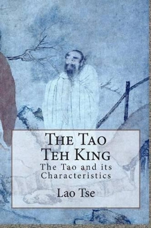 The Tao Teh King: The Tao and its Characteristics by James Legge 9781511562102