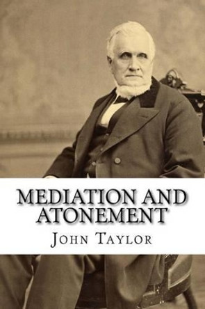 Mediation and Atonement by John Taylor 9781511562409