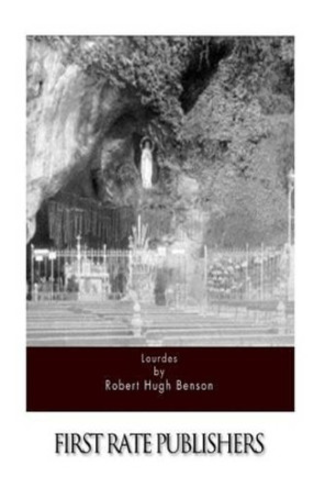 Lourdes by Msgr Robert Hugh Benson 9781511562591