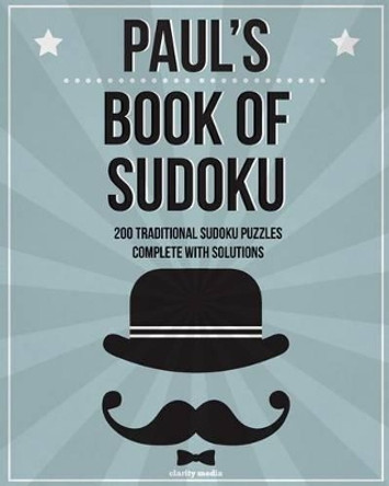 Paul's Book Of Sudoku: 200 traditional sudoku puzzles in easy, medium & hard by Clarity Media 9781511566889