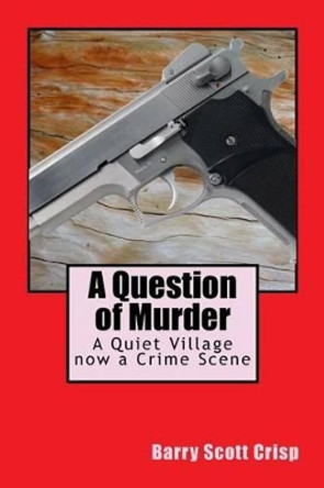 A Question of Murder: A Quiet Village now a Crime Scene by Barry Scott Crisp 9781511567336