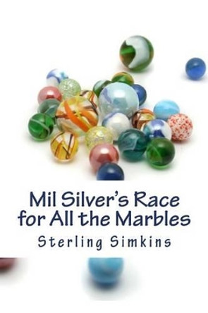 Mil Silver's Race for All the Marbles by Sterling Simkins 9781511627399