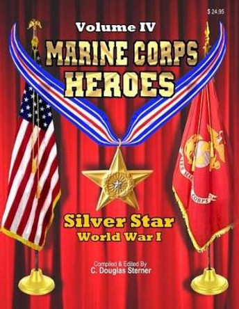 Marine Corps Heroes: Silver Star (World War I) by C Douglas Sterner 9781511636728