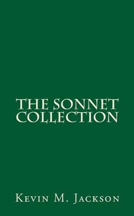 The Sonnet Collection by Kevin M Jackson 9781511740876