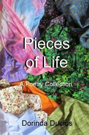 Pieces of Life: A Poetry Collection by Dorinda Duclos 9781511770323