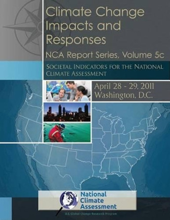 Climate Change Impacts and Responses: Societal Indicators for the National Climate Assessment: NCA Report Series, Volume 5c by National Climate Assessment 9781511778107