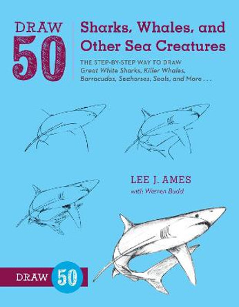 Draw 50 Sharks, Whales, and Other Sea Creatures: The Step-by-Step Way to Draw Great White Sharks, Killer Whales, Barracudas, Seahorses, Seals, and More... by Lee J. Ames