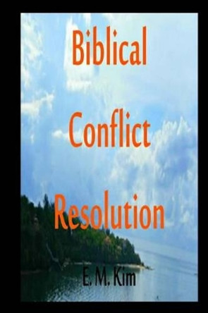 Biblical Conflict Resolution by E M Kim 9781511917599