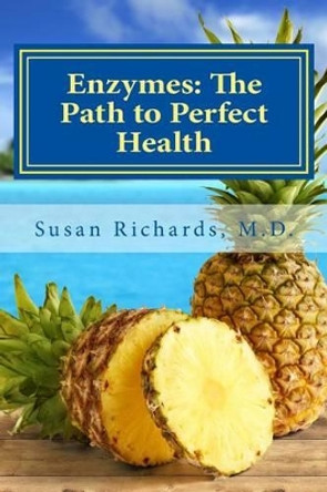 Enzymes: The Path to Perfect Health by Susan Richards M D 9781511925235