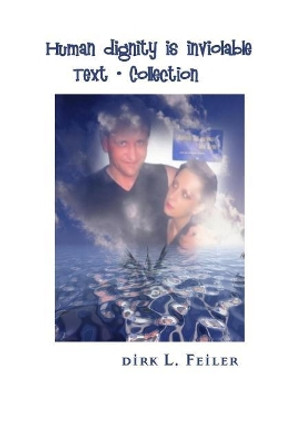 Human Dignity Is Inviolable: Text - Collection by Dirk L Feiler F 9781511953689