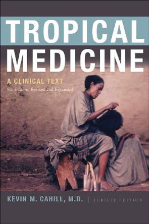 Tropical Medicine: A Clinical Text, 8th Edition, Revised and Expanded by Kevin M. Cahill