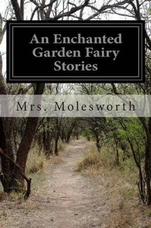 An Enchanted Garden: Fairy Stories by Mrs Molesworth 9781512037951