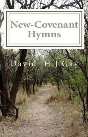 New-Covenant Hymns by David H J Gay 9781512076790