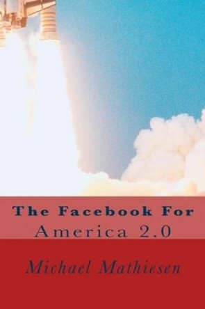 Facebook For The 2nd American Revolution: America 2.0 by Michael Mathiesen 9781512161281