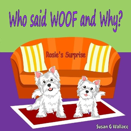 Who said WOOF and Why?: Rosie's Surprise by Susan G Wallace 9781512249255