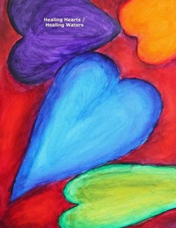 Healing Hearts / Healing Waters: A Hearts for Healing project with Gerrit Greve and Earl Warren Middle School by Gerrit Greve 9781512304572