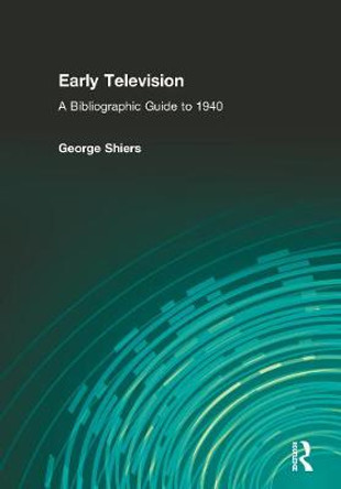 Early Television: A Bibliographic Guide to 1940 by George Shiers