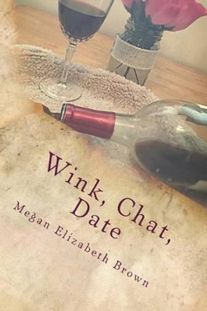 Wink, Chat, Date: A Simple Girls Guide to Online Dating or What I Wish I knew Then by Megan Elizabeth Brown 9781514124253