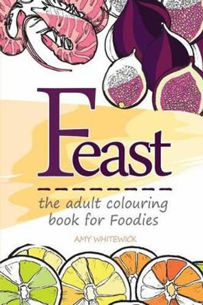 Feast: the adult colouring book for Foodies by Amy Whitewick 9781514173701